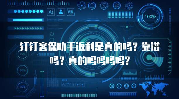 钉钉客保助手返利是真的吗?靠谱吗?真的吗吗吗吗?