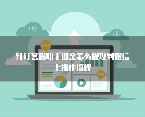 钉钉客保助手佣金怎么提现到微信上操作流程