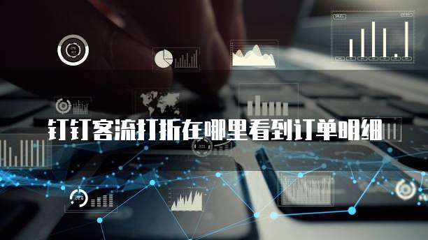 钉钉客流打折在哪里看到订单明细