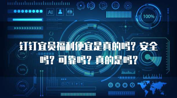 钉钉宜员福利便宜是真的吗?安全吗?可靠吗?真的是吗?