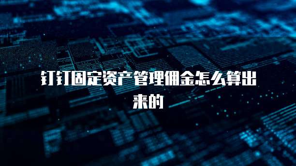 钉钉固定资产管理佣金怎么算出来的