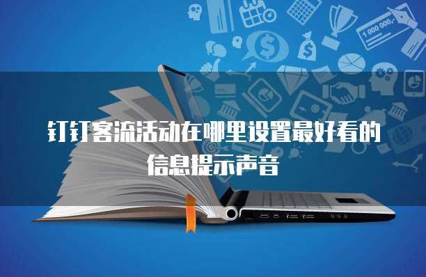 钉钉客流活动在哪里设置最好看的信息提示声音