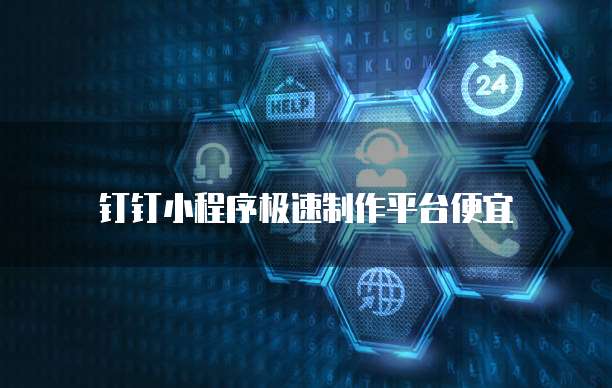 钉钉小程序极速制作平台便宜