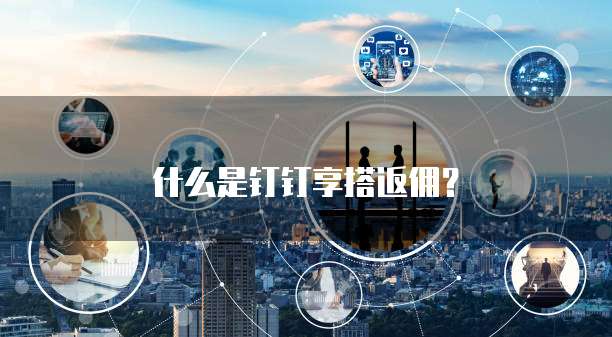 什么是钉钉享搭返佣?