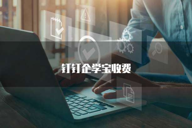 钉钉企学宝收费