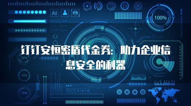 钉钉安恒密盾代金券:助力企业信息安全的利器