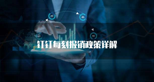钉钉每刻报销政策详解