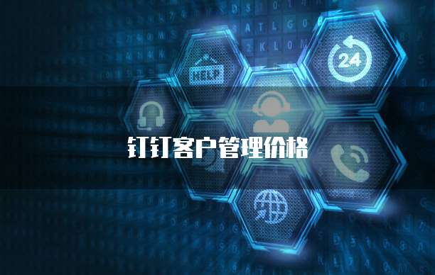 钉钉客户管理价格
