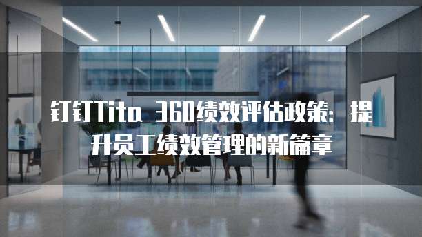 钉钉Tita 360绩效评估政策:提升员工绩效管理的新篇章