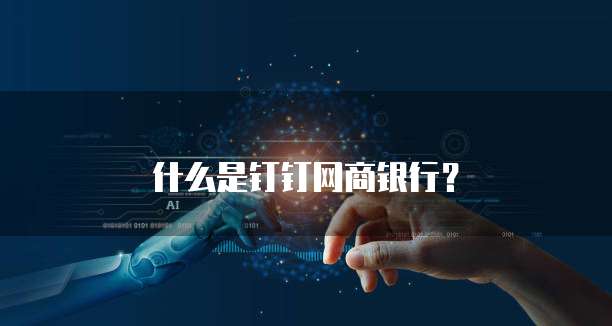 什么是钉钉网商银行?
