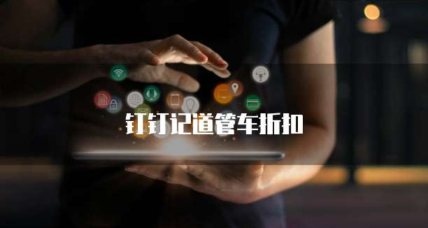 钉钉记道管车折扣