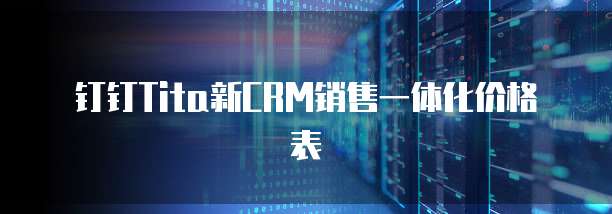 钉钉Tita新CRM销售一体化价格表