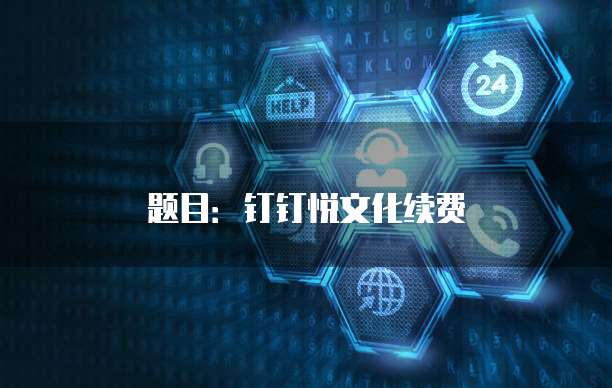 题目:钉钉悦文化续费