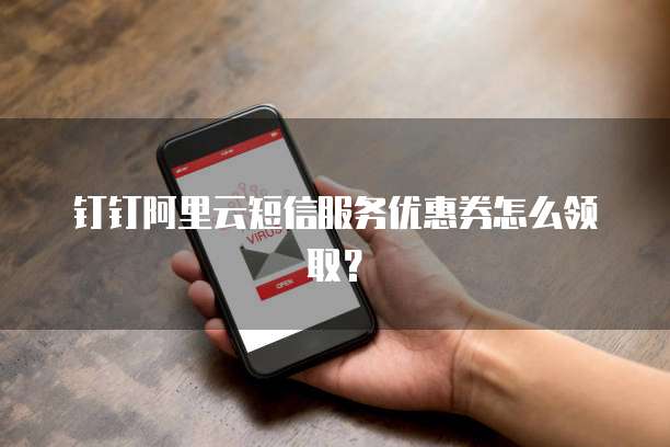 钉钉阿里云短信服务优惠券怎么领取?