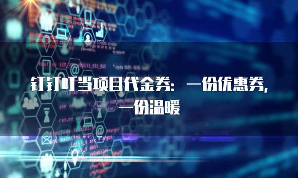 钉钉叮当项目代金券:一份优惠券,一份温暖