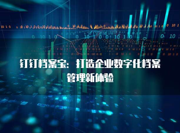 钉钉档案宝:打造企业数字化档案管理新体验