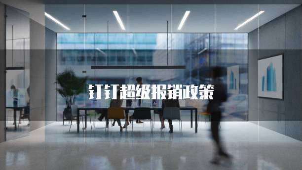 钉钉超级报销政策