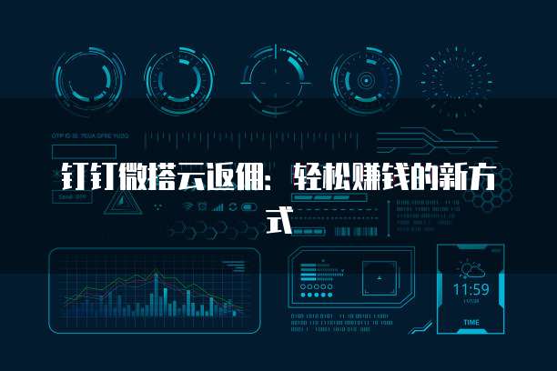 钉钉微搭云返佣:轻松赚钱的新方式