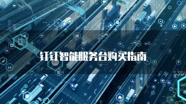 钉钉智能服务台购买指南