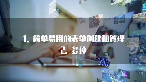 1. 简单易用的表单创建和管理 2. 多种