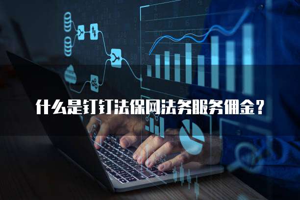 什么是钉钉法保网法务服务佣金？