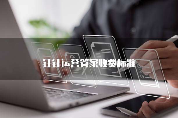 钉钉运营管家价格,钉钉运营管家收费标准