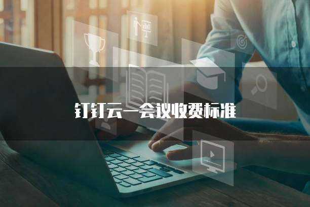 钉钉云一会议收费标准