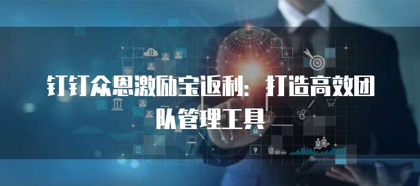 钉钉众恩激励宝返利:打造高效团队管理工具