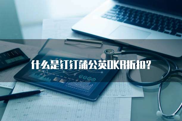 什么是钉钉蒲公英OKR折扣?
