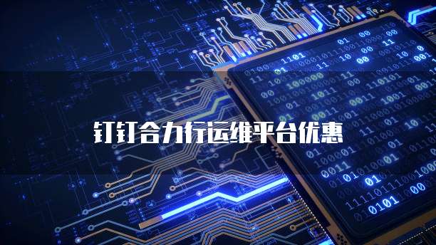 钉钉合力行运维平台优惠