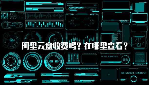 阿里云盘收费吗?在哪里查看?