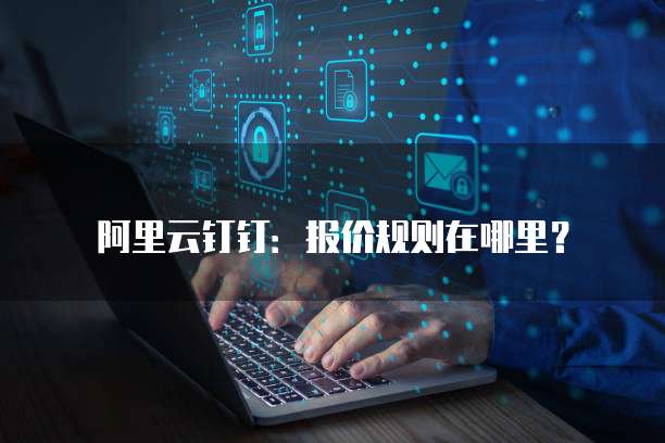 阿里云钉钉:报价规则在哪里?