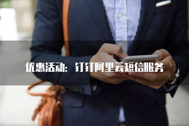 优惠活动：钉钉阿里云短信服务
