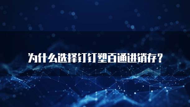 为什么选择钉钉塑百通进销存?