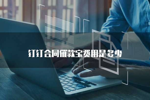 钉钉合同催款宝费用是多少