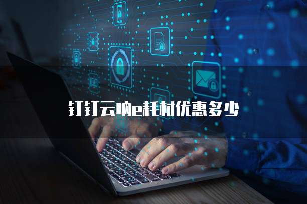 钉钉云呐e耗材优惠多少