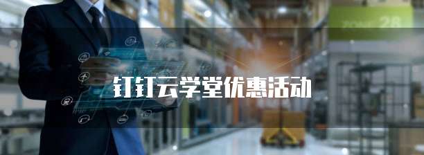 钉钉云学堂优惠活动
