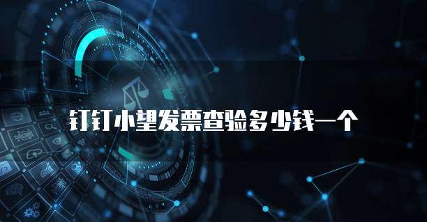 钉钉小望发票查验多少钱一个