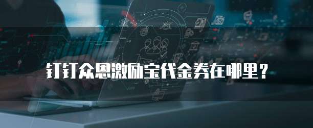 钉钉众恩激励宝代金券在哪里?