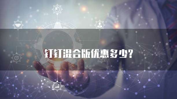 钉钉混合版优惠多少?