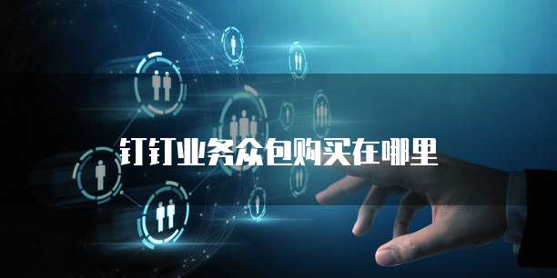 钉钉业务众包购买在哪里