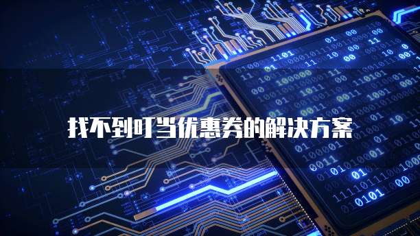找不到叮当优惠券的解决方案