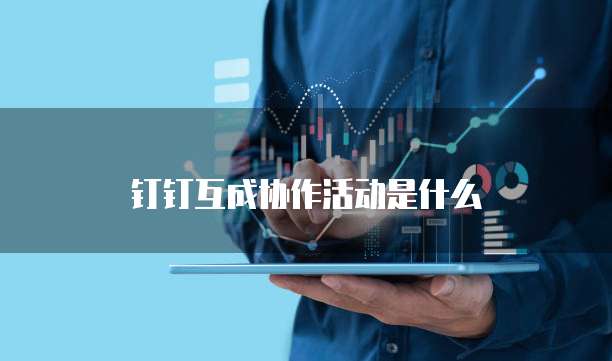 钉钉互成协作活动是什么