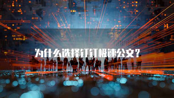 为什么选择钉钉极速公文?