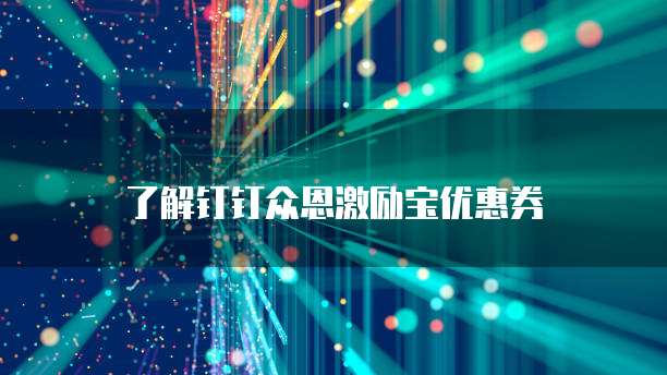 了解钉钉众恩激励宝优惠券