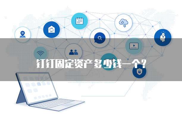 钉钉固定资产多少钱一个？