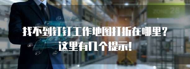 找不到钉钉工作地图打折在哪里？这里有几个提示！