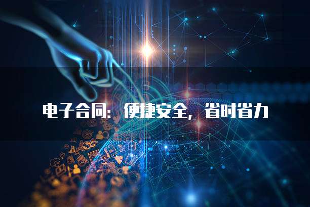 电子合同:便捷安全,省时省力