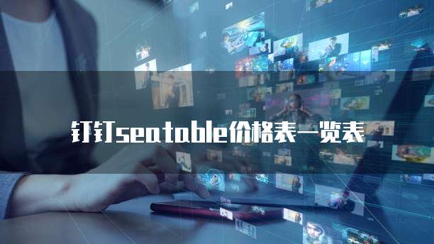 钉钉seatable价格表一览表