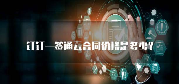 钉钉一签通云合同价格是多少?